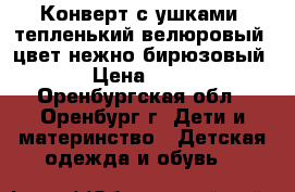Конверт с ушками, тепленький велюровый, цвет нежно бирюзовый. › Цена ­ 350 - Оренбургская обл., Оренбург г. Дети и материнство » Детская одежда и обувь   